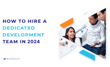 How to Hire a Dedicated Development Team in 2024