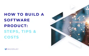 How to Build a Software Product: Steps, Tips and Costs 