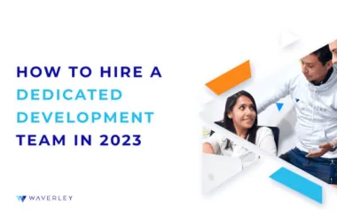 How to Hire a Dedicated Development Team in 2023