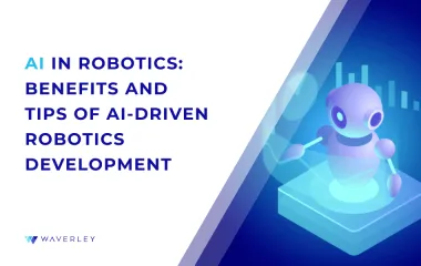 AI in Robotics: Benefits and Tips of AI-Driven Robotics Development