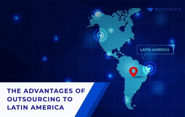 Top 5 Advantages of Outsourcing to Latin America