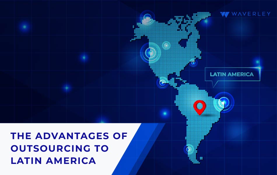 Advantages of Outsourcing to Latin America