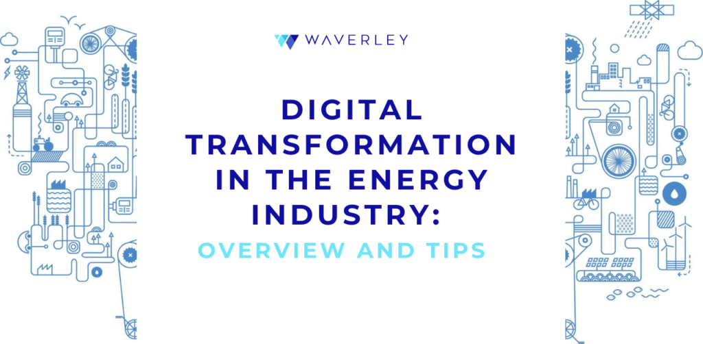 Digital Transformation in The Energy Industry: Overview and Tips