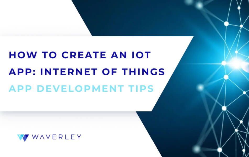 How to Create an IoT App: Internet of Things App Development Tips ...